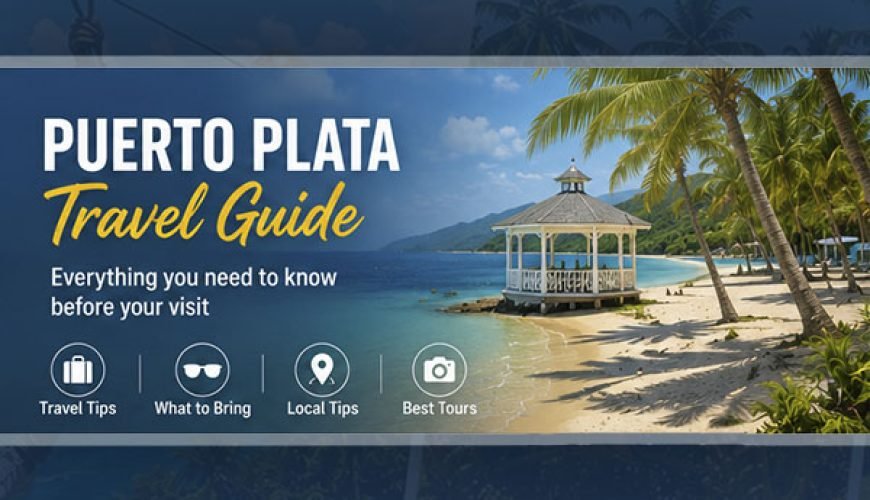 Puerto Plata Travel Guide: Everything You Need to Know Before Your Visit