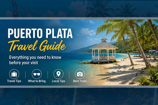 Puerto Plata Travel Guide: Everything You Need to Know Before Your Visit