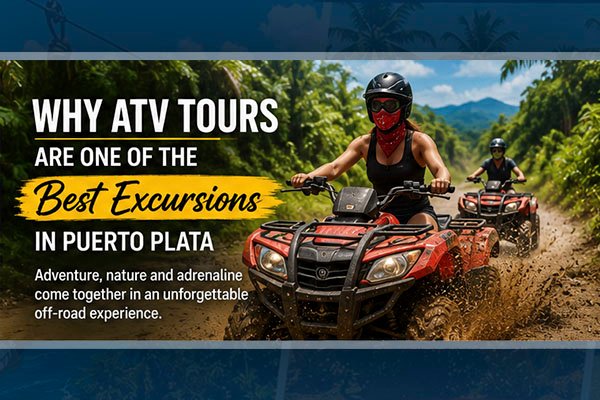 Why ATV Tours Are One of the Best Excursions in Puerto Plata
